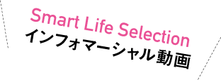 Smart Life Selectionインフォマーシャル動画