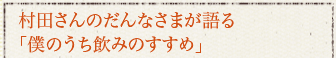 村田さんのだんなさまが語る「僕のうち飲みのすすめ」